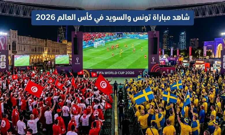 مشاهدة مباراة تونس والسويد في كأس العالم 2026